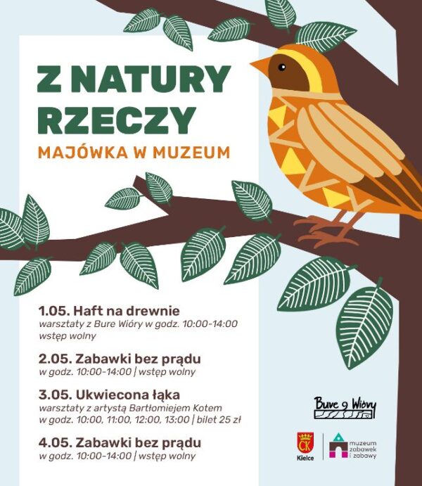 Z Natury Rzeczy - Majówka w Muzeum. 1 maja (10:00-14:00) „Haft na drewnie”. 2 i 4 maja (10:00-14:00) - „Zabawki bez prądu”. 3 maja (10:00, 11:00, 12:00 i 13:00.) - „Ukwiecona łąka”.