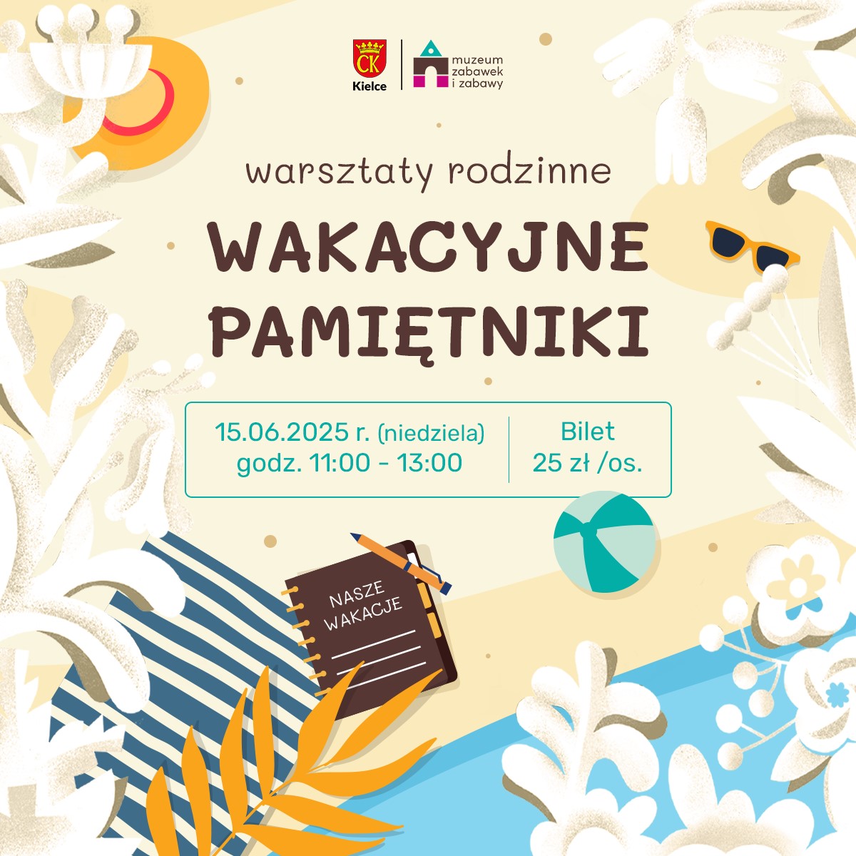 Kolorowy plakat promocyjny warsztatów rodzinnych pt. ​​„Wakacyjne Pamiętniki”, które odbędą się 15 czerwca 2025 r. w godzinach 11:00-13:00, cena biletu 25 zł od osoby. Graficzne motywy plażowe i kwiatowe.